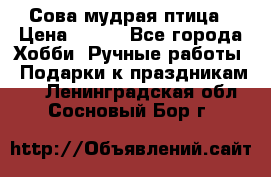 Сова-мудрая птица › Цена ­ 550 - Все города Хобби. Ручные работы » Подарки к праздникам   . Ленинградская обл.,Сосновый Бор г.